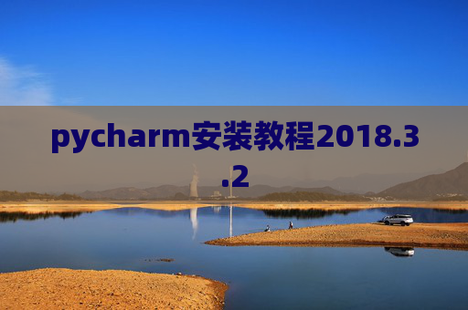 pycharm安装教程2018.3.2 pycharm安装教程2018.3.2